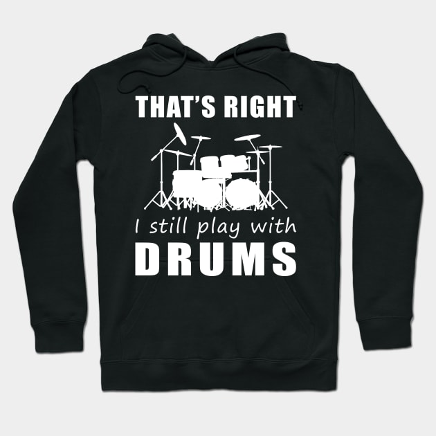 March to the Beat: That's Right, I Still Play with Drums Tee! Get in the Rhythm! Hoodie by MKGift